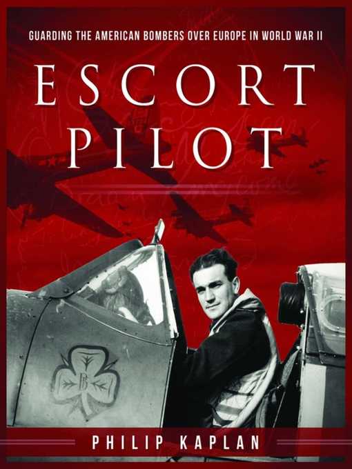 Title details for Escort Pilot: Guarding the American Bombers Over Europe in World War II by Philip Kaplan - Available